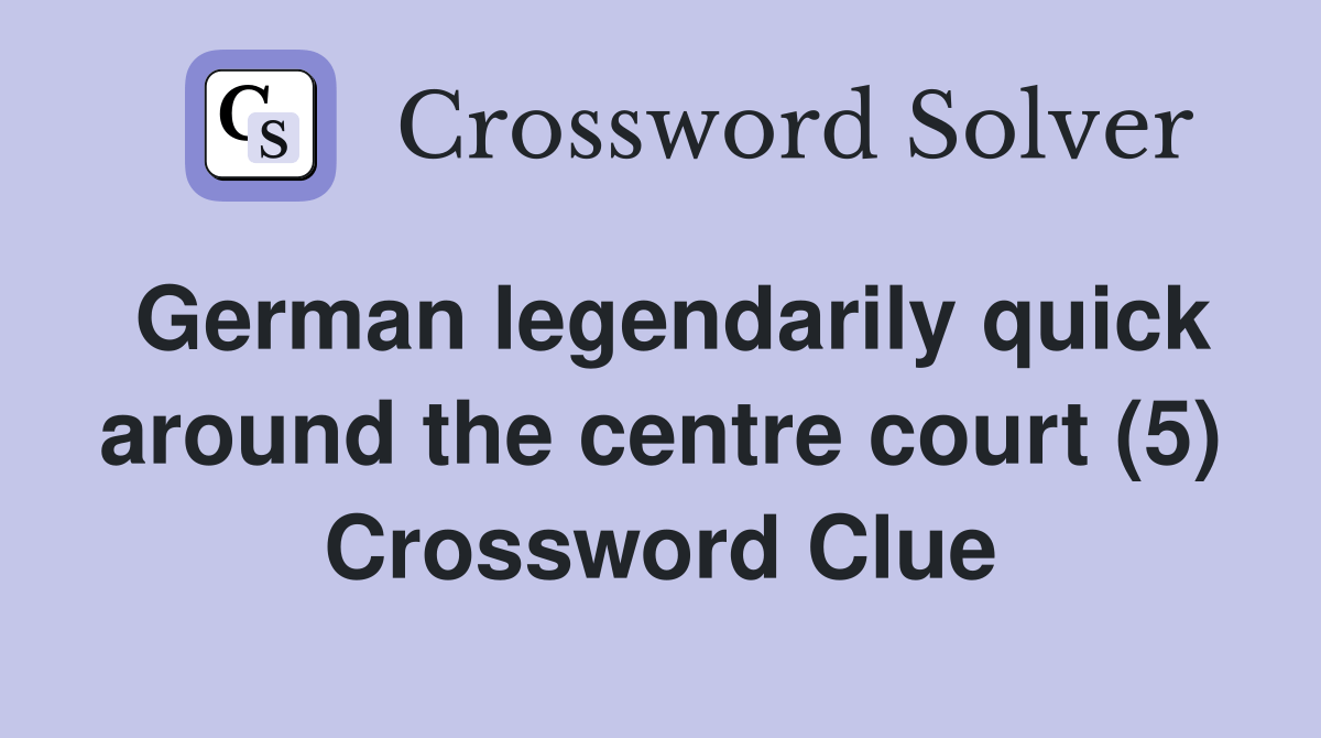German legendarily quick around the centre court (5) Crossword Clue